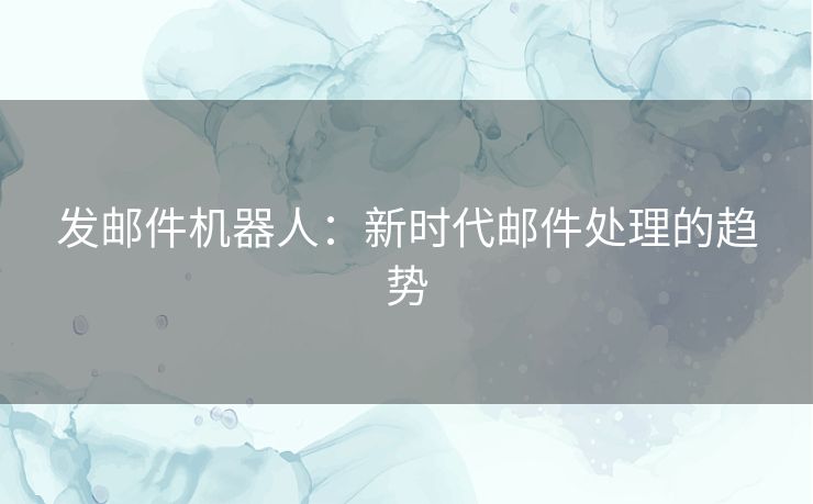 发邮件机器人：新时代邮件处理的趋势