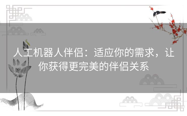 人工机器人伴侣：适应你的需求，让你获得更完美的伴侣关系