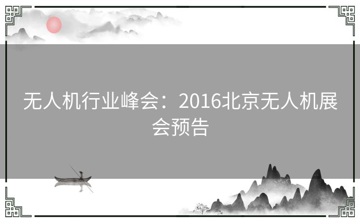 无人机行业峰会：2016北京无人机展会预告