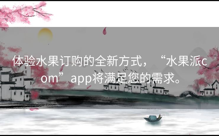 体验水果订购的全新方式，“水果派com”app将满足您的需求。