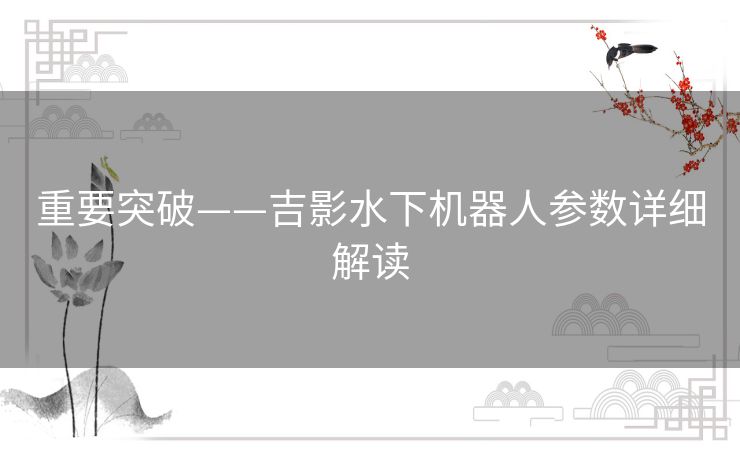 重要突破——吉影水下机器人参数详细解读