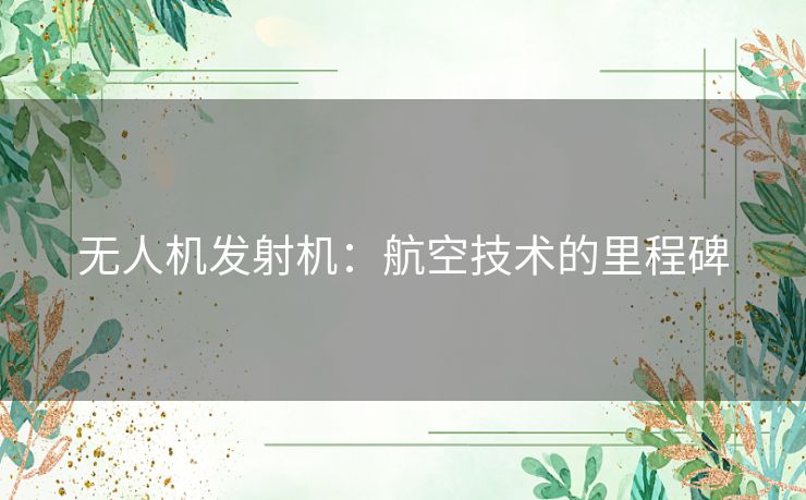 无人机发射机：航空技术的里程碑