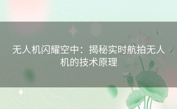 无人机闪耀空中：揭秘实时航拍无人机的技术原理