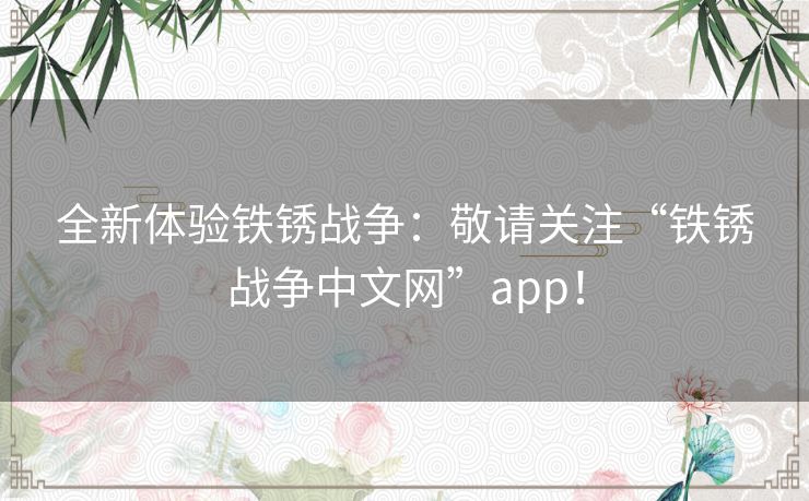 全新体验铁锈战争：敬请关注“铁锈战争中文网”app！