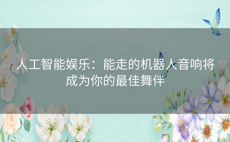 人工智能娱乐：能走的机器人音响将成为你的最佳舞伴