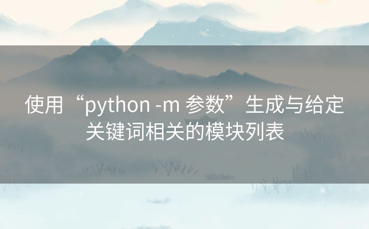 使用“python -m 参数”生成与给定关键词相关的模块列表