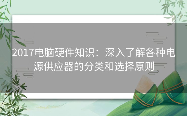 2017电脑硬件知识：深入了解各种电源供应器的分类和选择原则