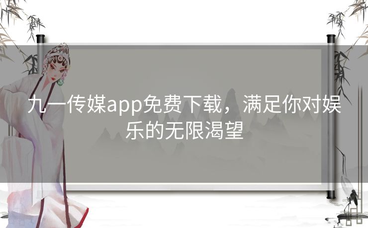 九一传媒app免费下载，满足你对娱乐的无限渴望