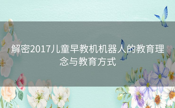 解密2017儿童早教机机器人的教育理念与教育方式