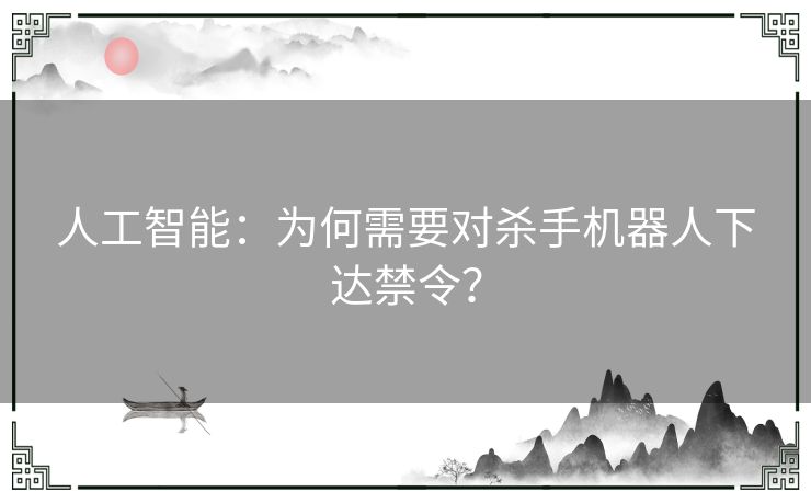 人工智能：为何需要对杀手机器人下达禁令？