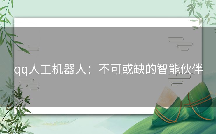 qq人工机器人：不可或缺的智能伙伴