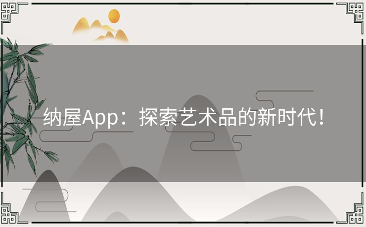 纳屋App：探索艺术品的新时代！