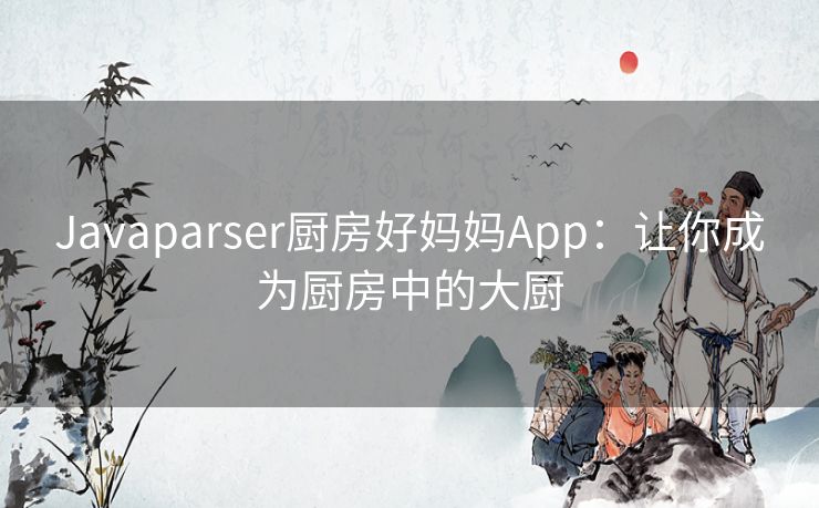 Javaparser厨房好妈妈App：让你成为厨房中的大厨