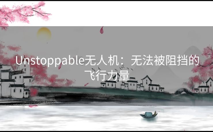 Unstoppable无人机：无法被阻挡的飞行力量