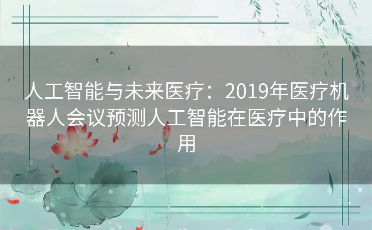 人工智能与未来医疗：2019年医疗机器人会议预测人工智能在医疗中的作用