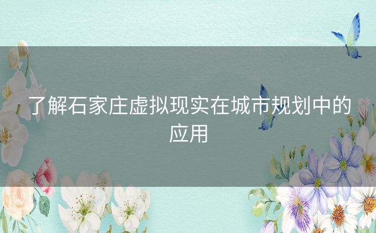 了解石家庄虚拟现实在城市规划中的应用