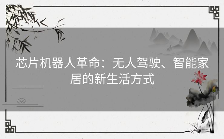 芯片机器人革命：无人驾驶、智能家居的新生活方式