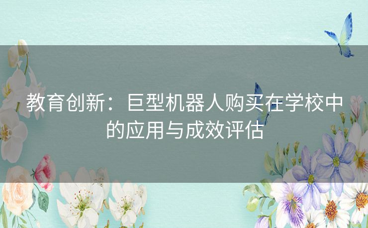 教育创新：巨型机器人购买在学校中的应用与成效评估