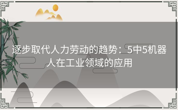 逐步取代人力劳动的趋势：5中5机器人在工业领域的应用