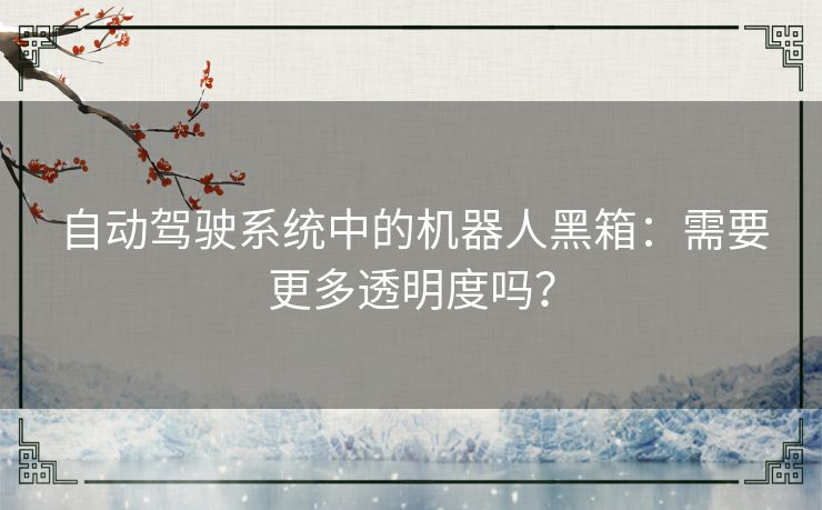 自动驾驶系统中的机器人黑箱：需要更多透明度吗？