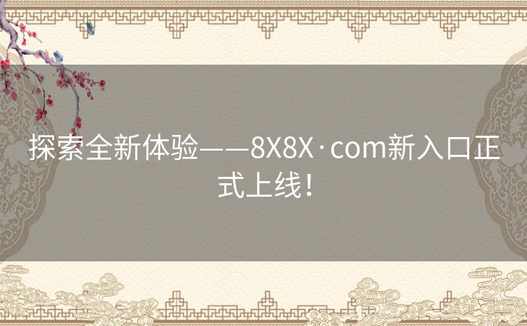 探索全新体验——8X8X·com新入口正式上线！