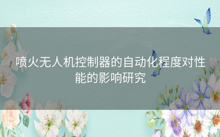 喷火无人机控制器的自动化程度对性能的影响研究