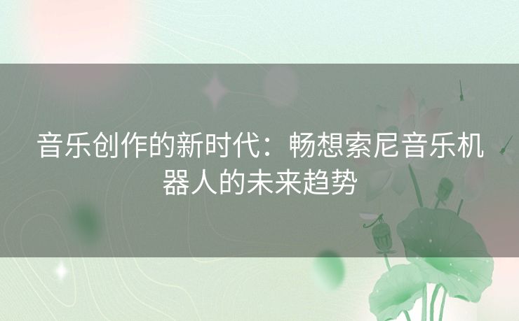 音乐创作的新时代：畅想索尼音乐机器人的未来趋势