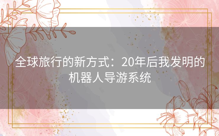 全球旅行的新方式：20年后我发明的机器人导游系统